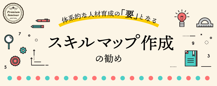 体系的な人材育成の「要」となるスキルマップ作成の勧め～体験ワークつき